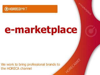 e-marketplace


We work to bring professional brands to
the HORECA channel
 