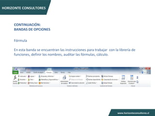 CONTINUACIÓN:
BANDAS DE OPCIONES

Fórmula

En esta banda se encuentran las instrucciones para trabajar con la librería de
funciones, definir los nombres, auditar las fórmulas, cálculo.
 
