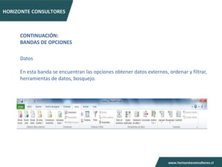 CONTINUACIÓN:
BANDAS DE OPCIONES

Datos

En esta banda se encuentran las opciones obtener datos externos, ordenar y filtrar,
herramientas de datos, bosquejo.
 