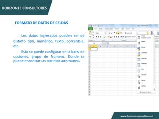 FORMATO DE DATOS DE CELDAS


      Los datos ingresados pueden ser de
distinto tipo, numérico, texto, porcentaje,
etc.
      Esto se puede configurar en la barra de
opciones, grupo de Numero. Donde se
puede encontrar las distintas alternativas
 