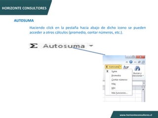 AUTOSUMA
      Haciendo click en la pestaña hacia abajo de dicho icono se pueden
      acceder a otros cálculos (promedio, contar números, etc.).
 