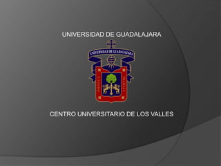 UNIVERSIDAD DE GUADALAJARA
CENTRO UNIVERSITARIO DE LOS VALLES
 