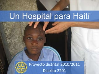 Un Hospital para Haití 	Proyecto distrital 2010/2011 	Distrito 2201 