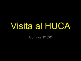 Visita al HUCA Alumnos 3º ESO 