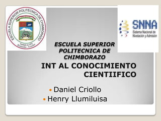 ESCUELA SUPERIOR
    POLITECNICA DE
     CHIMBORAZO




  Daniel Criollo
 Henry Llumiluisa
 