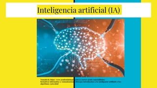 Inteligencia artificial (IA)
Tomado de: https://www.academiaintegral.com.es/cursos-gratis/especialidades-
formativas/infor...