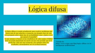 La lógica difusa es usada actualmente para resolver problemas que
tienen más de una solución o respuesta, un ejemplo claro...