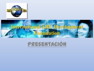 International ABU Development
Foundation
Presentación
 