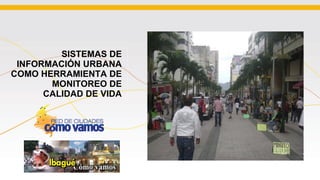 SISTEMAS DE INFORMACIÓN URBANA COMO HERRAMIENTA DE MONITOREO DE CALIDAD DE VIDA 