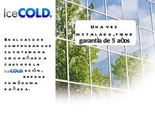 Una vez instalado, tiene  garantía de 5 años En el caso de comprobar que su sistema ha sido dañado a causa de la instalación,    repone su máquina dañada. 