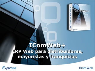IComWeb+
ERP Web para distribuidores,
  mayoristas y franquicias
 
