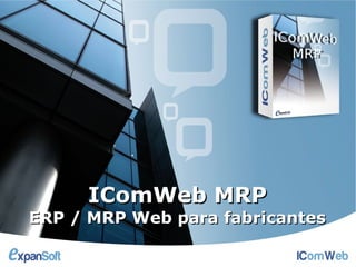IComWeb MRP
ERP / MRP Web para fabricantes
 