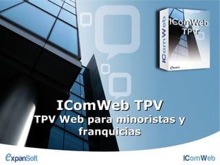 IComWeb TPV
TPV Web para minoristas y
      franquicias
 