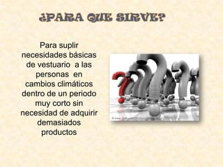 ¿PARA QUE SIRVE? <br />   Para suplir necesidades básicas de vestuario  a las personas  en cambios climáticos dentro de un...