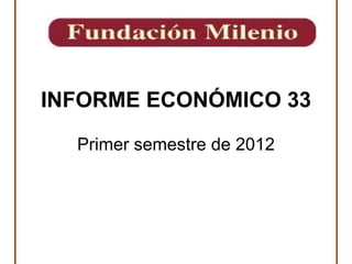 INFORME ECONÓMICO 33

  Primer semestre de 2012
 