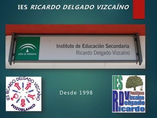 Desde 1998
IES RICARDO DELGADO VIZCAÍNO
 