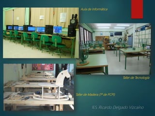 Aula de Informática
Taller de Tecnología
Taller de Madera (1º de PCPI)
 