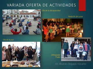 VARIADA OFERTA DE ACTIVIDADES
Día de la discapacidad
Día de la paz
Olimpiadas
Thales
Fiesta fin de curso
 