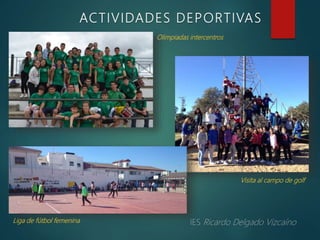 ACTIVIDADES DEPORTIVAS
Olimpiadas intercentros
Liga de fútbol femenina
Visita al campo de golf
 
