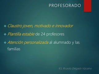  Claustro joven, motivado e innovador
 Plantilla estable de 24 profesores
 Atención personalizada al alumnado y las
familias
PROFESORADO
 
