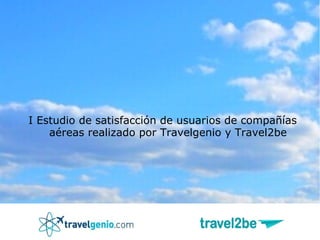 I Estudio de satisfacción de usuarios de compañías
    aéreas realizado por Travelgenio y Travel2be
 