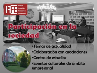 •Temas de actualidad
•Colaboración con asociaciones
•Centro de estudios
•Eventos culturales de ámbito
empresarial
 