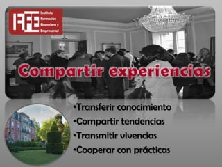 •Transferir conocimiento
•Compartir tendencias
•Transmitir vivencias
•Cooperar con prácticas
 