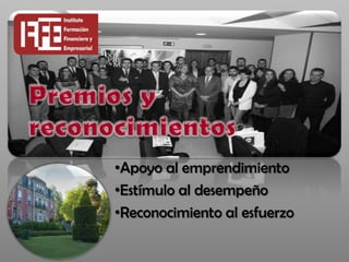 •Apoyo al emprendimiento
•Estímulo al desempeño
•Reconocimiento al esfuerzo
 