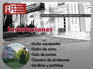 •Aulas equipadas
•Salón de actos
•Sala de juntas
•Claustro de profesores
•Jardines y parking
 
