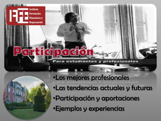 •Los mejores profesionales
•Las tendencias actuales y futuras
•Participación y aportaciones
•Ejemplos y experiencias
 