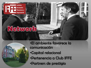 •El ambiente favorece la
comunicación
•Capital relacional
•Pertenencia a Club IFFE
•Partners de prestigio
 