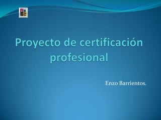Proyecto de certificación profesional Enzo Barrientos. 