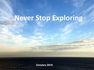 Never Stop Exploring
Octubre 2010
 