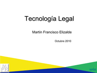 Tecnología Legal wia Martín Francisco Elizalde Octubre 2010 
