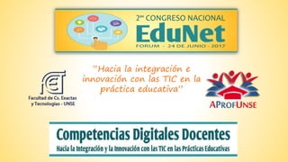 “Hacia la integración e
innovación con las TIC en la
práctica educativa”
 