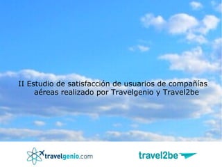 II Estudio de satisfacción de usuarios de compañías
aéreas realizado por Travelgenio y Travel2be

 