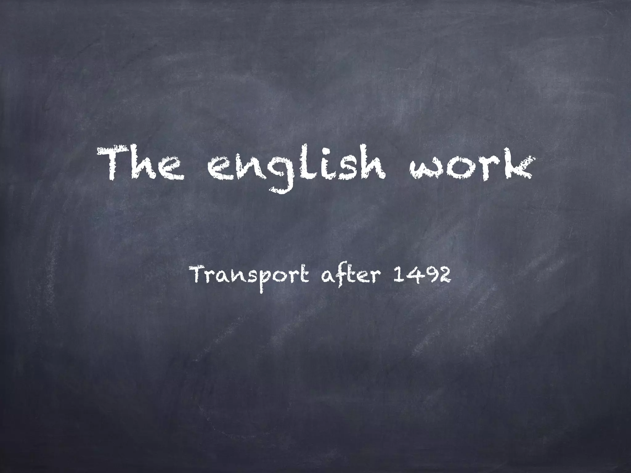 The english work
Transport after 1492