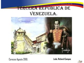 Tercera República de Venezuela. Caracas Agosto 2010. Lcdo. Richard Campos 