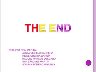 PROJECT REALIZED BY:
        -ALICIA CEDILLO CARRERA
        -IRENE CUENCA GARCÍA
        -RAQUEL MARCOS DELGADO
        -ANA SÁNCHEZ MARTÍN
        -SORAYA ROMERO MORENO
 