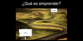 ¿Qué es emprender?
SUEÑO
Realidad
 