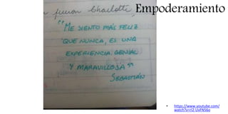 • https://www.youtube.com/
watch?v=rI2-UvFN56o
Empoderamiento
 