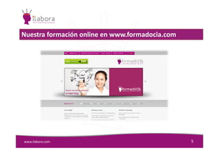 Nuestra formación online en www.formadocia.com
www.ilabora.com 5
 