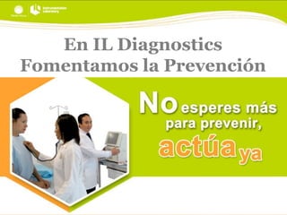 En IL Diagnostics
Fomentamos la Prevención

 