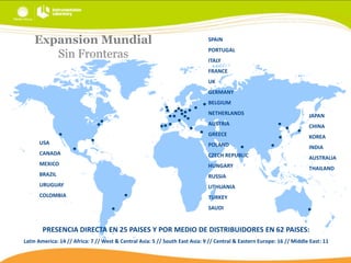 Expansion Mundial
Sin Fronteras

SPAIN
PORTUGAL
ITALY
FRANCE
UK
GERMANY
BELGIUM

NETHERLANDS

JAPAN

AUSTRIA

CHINA

GREECE

KOREA

USA

POLAND

INDIA

CANADA

CZECH REPUBLIC

AUSTRALIA

MEXICO

HUNGARY

THAILAND

BRAZIL

RUSSIA

URUGUAY

LITHUANIA

COLOMBIA

TURKEY
SAUDI

PRESENCIA DIRECTA EN 25 PAISES Y POR MEDIO DE DISTRIBUIDORES EN 62 PAISES:
Latin America: 14 // Africa: 7 // West & Central Asia: 5 // South East Asia: 9 // Central & Eastern Europe: 16 // Middle East: 11

 