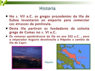<ul><li>No s. VII a.C. os gregos procedentes da illa de Eubea levantaron un emporio para comerciar cos etruscos da penínsu...