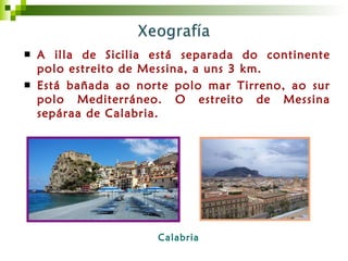 <ul><li>A illa de Sicilia está separada do continente polo estreito de Messina, a uns 3 km.  </li></ul><ul><li>Está bañada...