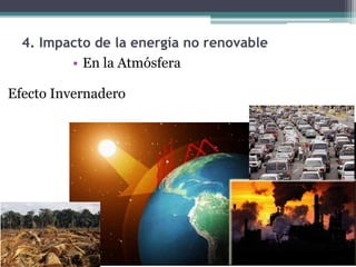 • En la Atmósfera
Efecto Invernadero
4. Impacto de la energía no renovable
 