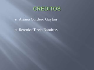    Ariana Cordero Gaytan

   Berenice T rejo Ramirez.
 