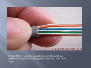 poniéndolos totalmente paralelos. No puedo dejar que
cambien de posición, y si tengo que parar aquí para hacer
algo
 