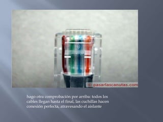 hago otra comprobación por arriba: todos los
cables llegan hasta el final, las cuchillas hacen
conexión perfecta, atravesando el aislante
 